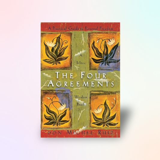 The Four Agreements: A Practical Guide to Personal Freedom